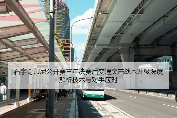 石宇奇印尼公开赛三年决赛后变速突击战术升级深度解析技术与对手应对