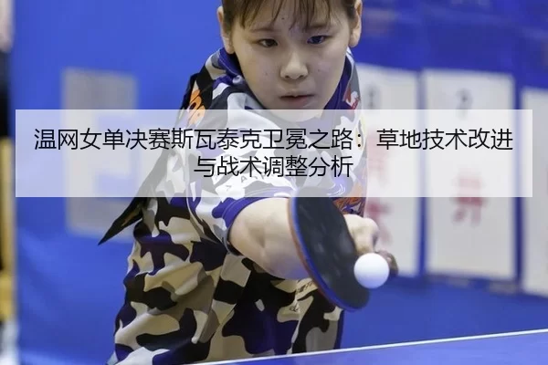 wen-wang-nv-dan-jue-sai-si-wa-tai-ke-wei-mian-zhi-lu-cao-di-ji-shu-gai-jin-yu-zhan-shu-tiao-zheng-fen-xi-3-237.jpg